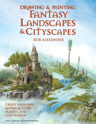 Drawing and Painting Fantasy Landscapes and Cityscapes: Create your own mythical cities, planets, and lost worlds