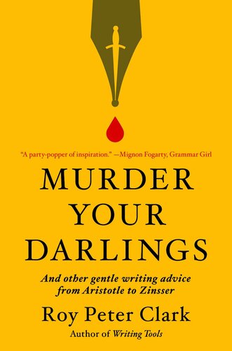 Murder your darlings : and other gentle writing advice from Aristotle to Zinsser