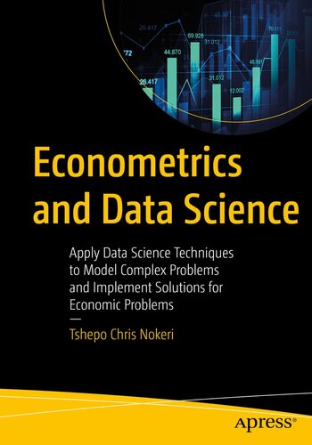 Econometrics and Data Science: Apply Data Science Techniques to Model Complex Problems and Implement Solutions for Economic Problems