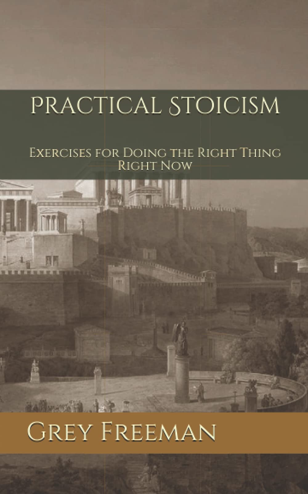 Practical Stoicism: Exercises for Doing the Right Thing Right Now