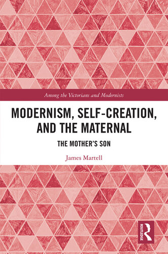 Modernism, Self-Creation, and the Maternal: The Mother’s Son