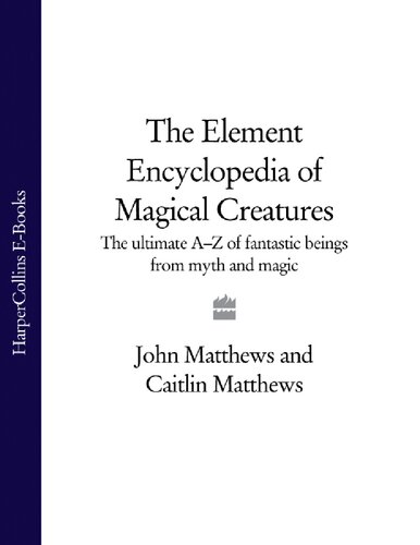 The Element Encyclopedia of Magical Creatures_ The Ultimate A-Z of Fantastic Beings from Myth and Magic