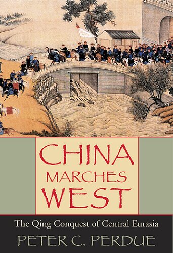 China Marches West : The Qing Conquest of Central Eurasia