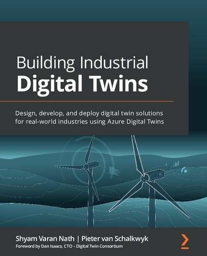 Building Industrial Digital Twins: Design, develop, and deploy digital twin solutions for real-world industries using Azure Digital Twins