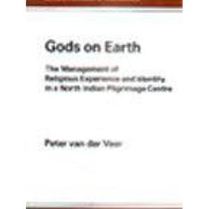 Gods on Earth: The Management of Religious Experience and Identity in a North Indian Pilgrimage Centre (LONDON SCHOOL OF ECONOMICS MONOGRAPHS ON SOCIAL ANTHROPOLOGY)