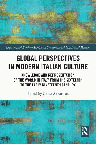 Global Perspectives in Modern Italian Culture: Knowledge and Representation of the World in Italy from the Sixteenth to the Early Nineteenth Century