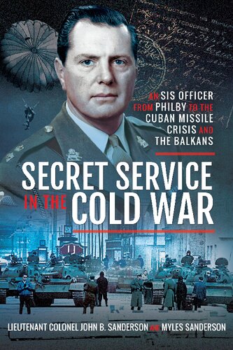 Secret service in the Cold War. An SIS Officer From Philby to the Cuban Missile Crisis and the Balkans