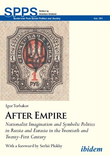 After Empire: Nationalist Imagination and Symbolic Politics in Russia and Eurasia in the Twentieth and Twenty-first Century