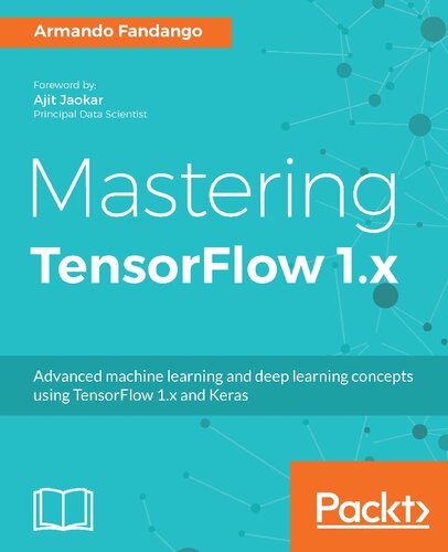 Mastering TensorFlow 1.x: Advanced machine learning and deep learning concepts using TensorFlow 1.x and Keras