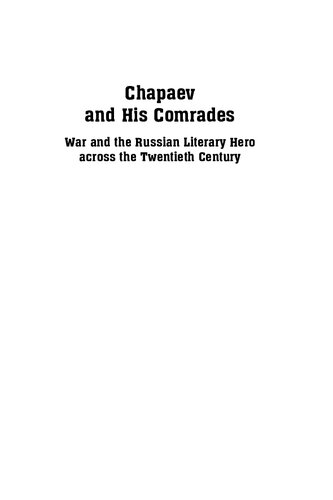 Chapaev and His Comrades: War and the Russian Literary Hero Across the Twentieth Century