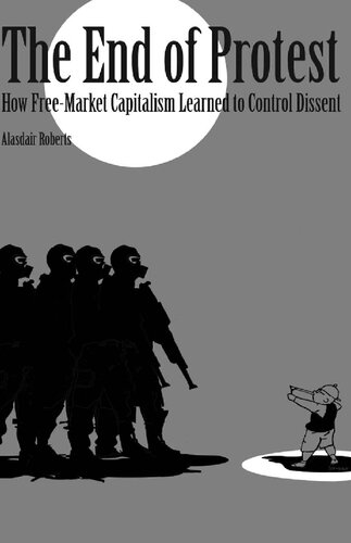 The End of Protest: How Free-Market Capitalism Learned to Control Dissent (Cornell Selects)