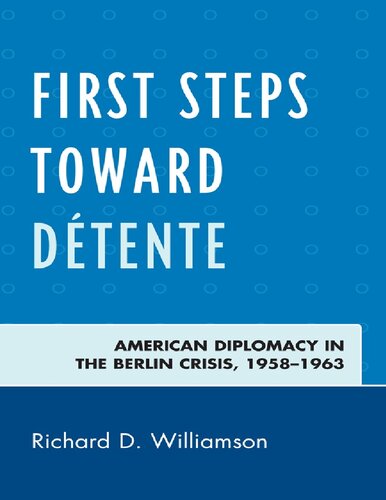 First Steps Toward Détente: American Diplomacy in the Berlin Crisis, 1958-1963