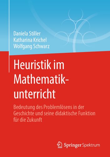 Heuristik im Mathematikunterricht: Bedeutung des Problemlösens in der Geschichte und seine didaktische Funktion für die Zukunft (German Edition)