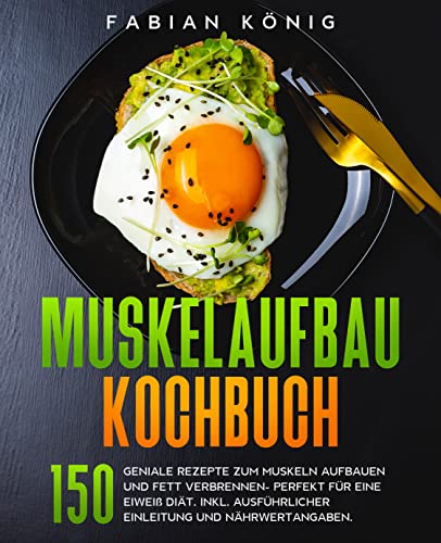 Muskelaufbau Kochbuch: 150 geniale Rezepte zum Muskeln aufbauen und Fett verbrennen- Perfekt für eine Eiweiß Diät. (Fitness Kochbuch 1) (German Edition)