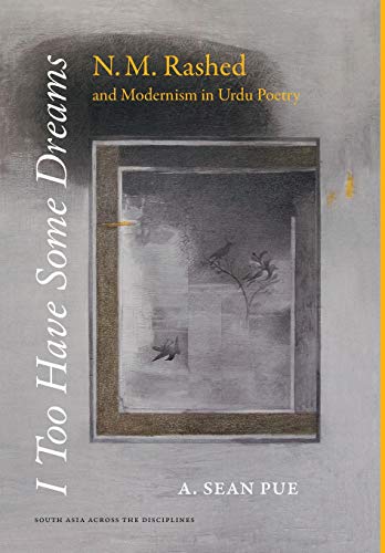 I Too Have Some Dreams: N.M. Rashed and Modernism in Urdu Poetry