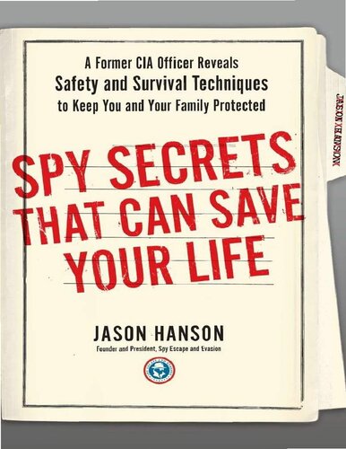 Spy Secrets That Can Save Your Life A Former CIA Officer Reveals Safety and Survival Techniques to Keep You and Your Family Protected (2015) by Jason Hanson.pdf