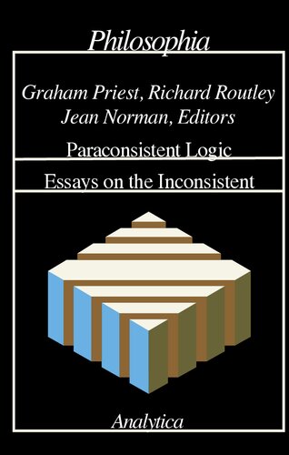 Paraconsistent Logic: Essays On The Inconsistent