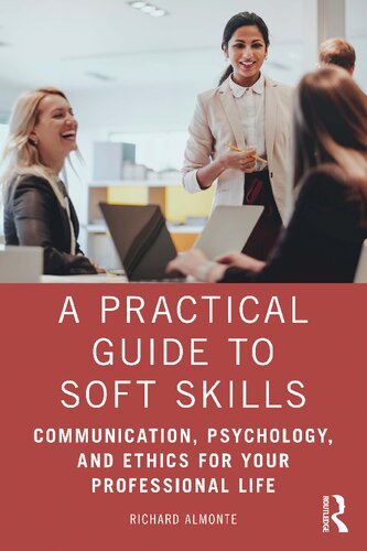 A Practical Guide to Soft Skills: Communication, Psychology, and Ethics for Your Professional Life