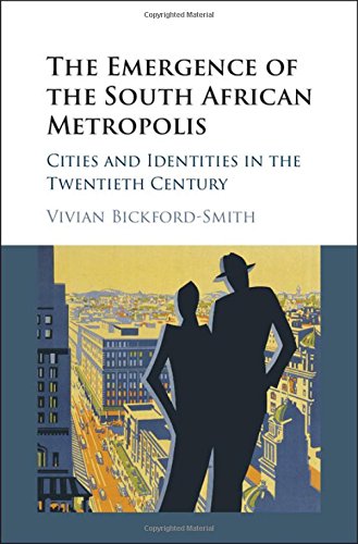 The Emergence of the South African Metropolis: Cities and Identities in the Twentieth Century