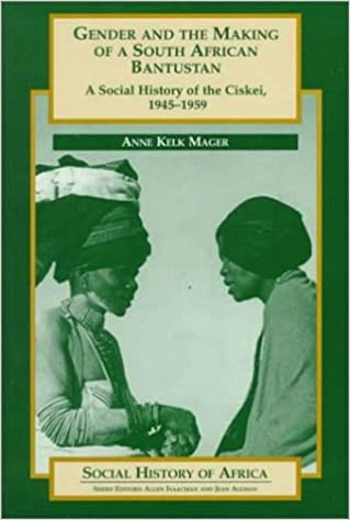 Gender and the Making of a South African Bantustan: A Social History of the Ciskei, 1945-1959