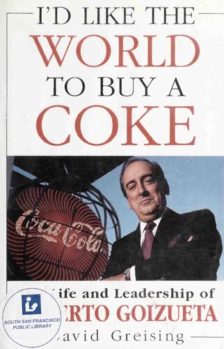 I'd Like the World to Buy a Coke: The Life and Leadership of Roberto Goizueta