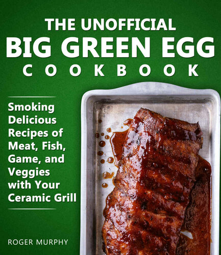 The Unofficial Big Green Egg Cookbook: Meat, Fish, Game, and Veggies Recipes