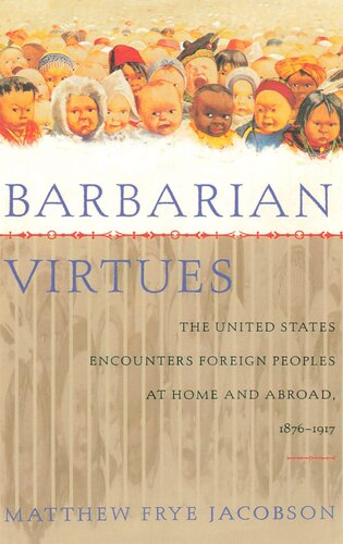 Barbarian Virtues: The United States Encounters Foreign Peoples at Home and Abroad, 1876-1917