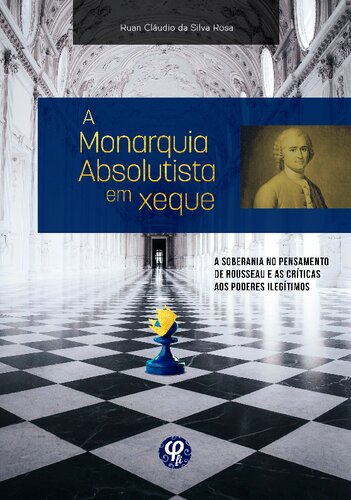 A Monarquia Absolutista em Xeque - A soberania do pensamento de Rousseau e as críticas aos poderes ilegítimos