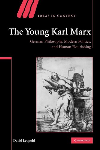 The Young Karl Marx: German Philosophy, Modern Politics, and Human Flourishing: 81 (Ideas in Context, Series Number 81)