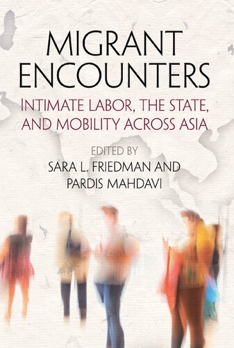 Migrant Encounters: Intimate Labor, the State, and Mobility Across Asia