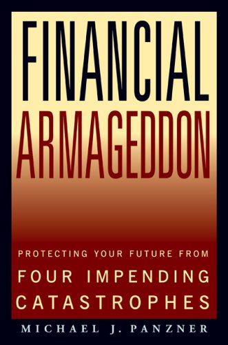 Financial Armageddon: Protecting Your Future from Four Impending Catastrophes