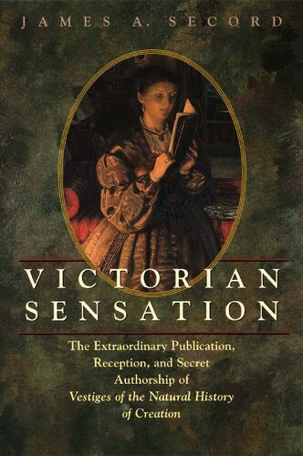 Victorian sensation : the extraordinary publication, reception, and secret authorship of Vestiges of the natural history of creation