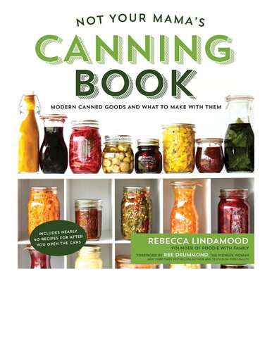 Not Your Mama's Canning Book: Modern Canned Goods and What to Make with Them