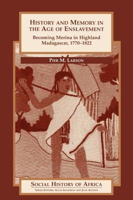 History and Memory in the Age of Enslavement: Becoming Merina in Highland Madagascar, 1770-1822