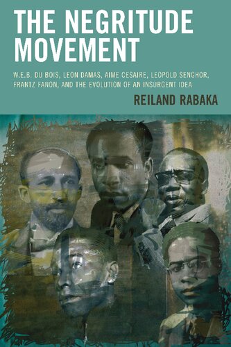 Negritude Movement: W.E.B. Du Bois, Leon Damas, Aime Cesaire, Leopold Senghor, Frantz Fanon, and the Evolution of an Insurgent Idea (Critical Africana Studies)