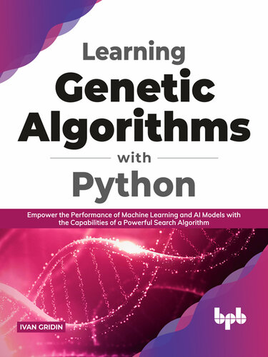 Learning Genetic Algorithms with Python: Empower the performance of Machine Learning and AI models with the capabilities of a powerful search algorithm (English Edition)