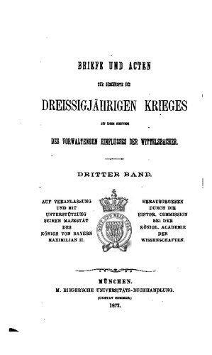 Briefe und Akten zur Geschichte des Dreißigjährigen Krieges in den Zeiten des vorwaltenden Einflusses der Wittelsbacher