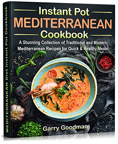 Mediterranean Instant Pot Cookbook: A Stunning Collection of Traditional and Modern Mediterranean Recipes for Quick & Healthy Meals