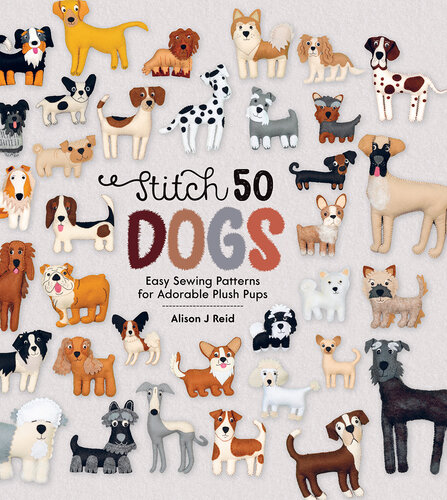 Stitch 50 Dogs: Easy sewing patterns for adorable plush pups