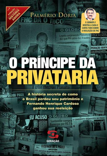 O príncipe da privataria: a história secreta de como o Brasil perdeu seu patrimônio e Fernando Henrique Cardoso ganhou sua reeleição