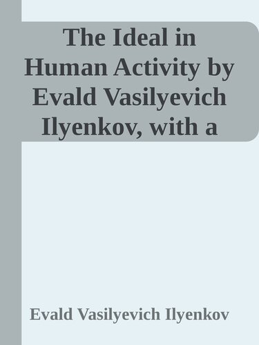 The Ideal in Human Activity by Evald Vasilyevich Ilyenkov, with a preface by Mike Cole