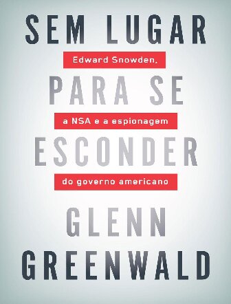 Sem lugar para se esconder: Edward Snowden, a NSA e a espionagem do governo americano