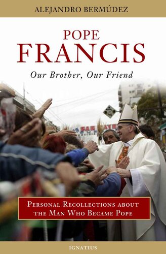 Pope Francis - Our Brother, Our Friend: Personal Recollections About the Man who Became Pope