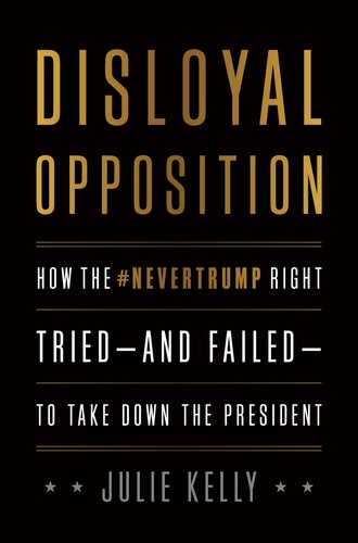 Disloyal Opposition; How the NeverTrump Right Tried—And Failed—To Take Down the President rev ed