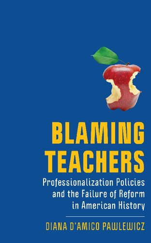 Blaming Teachers: Professionalization Policies and the Failure of Reform in American History