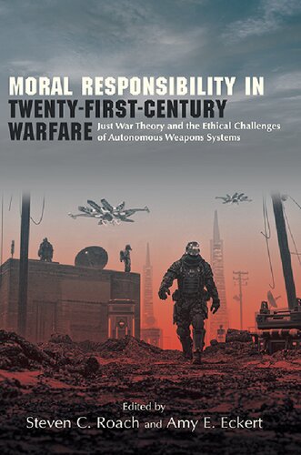 Moral Responsibility in Twenty-First-Century Warfare: Just War Theory and the Ethical Challenges of Autonomous Weapons Systems