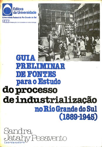 Guia Preliminar de Fontes para o Estudo do processo de industrialização no Rio Grande do Sul (1889-1945)