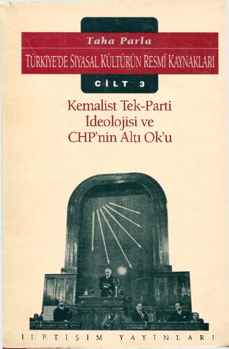 Türkiye'de Siyasal Kültürün Resmi Kaynakları - Cilt 3: Kemalist Tek-Parti İdeolojisi ve CHP'nin Altı Ok'u