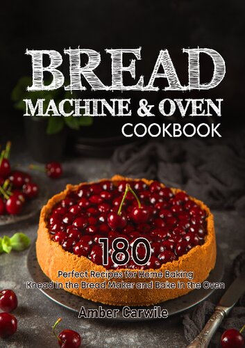 Bread Machine & Oven Cookbook: 180 Perfect Recipes for Home Baking. Knead in the Bread Maker and Bake in the Oven (Bread Machine Baking Books)