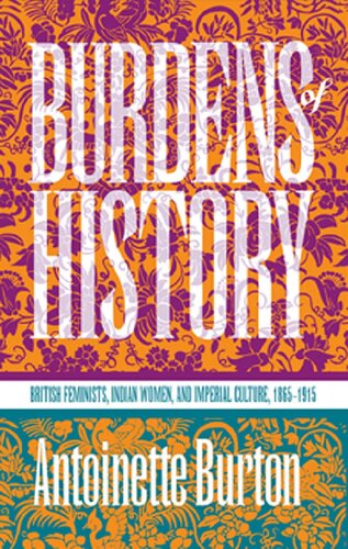 Burdens of History: British Feminists, Indian Women, and Imperial Culture, 1865-1915